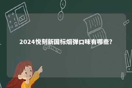 2024悦刻新国标烟弹口味有哪些？ 